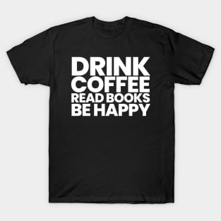 Drink Coffee Read Books Be Happy T-Shirt